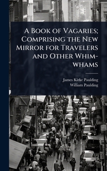Hardcover A Book of Vagaries; Comprising the New Mirror for Travelers and Other Whim-whams Book