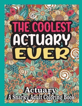 Paperback The coolest actuary ever: Actuary Coloring Book A Snarky, funny & Relatable Adult Coloring Book For Actuary, funny actuary gifts Book