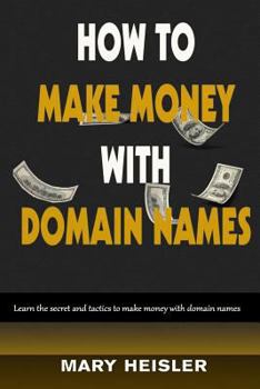 Paperback How To Make Money With Domain Names: Learn the secret and tactics to make money with domain names Book
