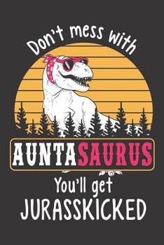 Don't Mess with Auntasaurus You'll Get Jurasskicked