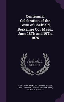 Hardcover Centennial Celebration of the Town of Sheffield, Berkshire Co., Mass., June 18Th and 19Th, 1876 Book