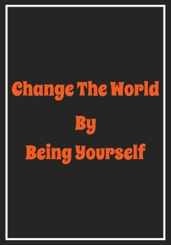 Paperback Change The World by Being Yourself: Inspirational Motivational Quote Lined Journal - Notebook to Write In with 110 Pages "7x10" - Inspiring, - Self-Ex Book