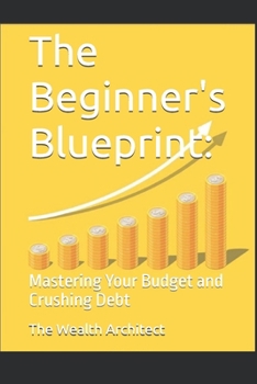 Paperback The Beginner's Blueprint: Mastering Your Budget and Crushing Debt Book