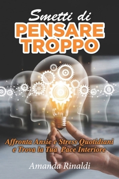 Paperback Smetti di Pensare Troppo: Affronta Ansie e Stress Quotidiani e Trova la Tua Pace Interiore [Italian] Book