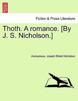 Thoth. A romance. [By J. S. Nicholson.] SECOND EDITION
