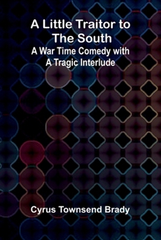 Paperback A Little Traitor to the South; A War Time Comedy with a Tragic Interlude Book