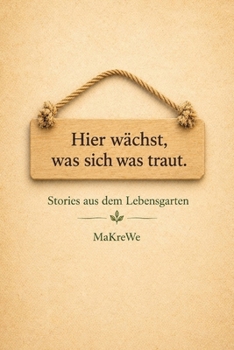Hier wächst, was sich was traut.: Stories aus dem Lebensgarten. (German Edition)