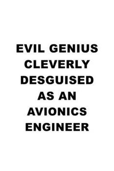 Evil Genius Cleverly Desguised As An Avionics Engineer: Creative Avionics Engineer Notebook, Journal Gift, Diary, Doodle Gift or Notebook | 6 x 9 Compact Size- 109 Blank Lined Pages