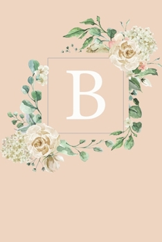 B: White Roses and Peonies Monogram Sketchbook 110 Sketchbook Pages (6 x 9) Floral Watercolor Monogram Sketch Notebook Personalized Initial Letter Journal Monogramed Sketchbook