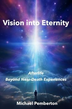 Paperback Vision into Eternity: Afterlife Beyond Near Death Experiences Book