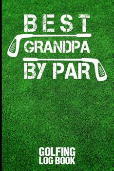 Paperback Best Grandpa by Par: Golfing Log Book