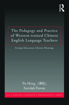 Paperback The Pedagogy and Practice of Western-Trained Chinese English Language Teachers: Foreign Education, Chinese Meanings Book