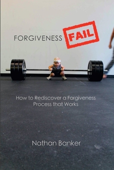 Paperback Forgiveness Fail: How to Rediscover a Forgiveness Process that Works Book