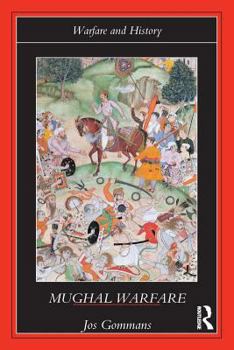 Mughal Warfare: Indian Frontiers and Highroads to Empire 1500-1700 (Warfare Andhistory) - Book  of the Warfare and History