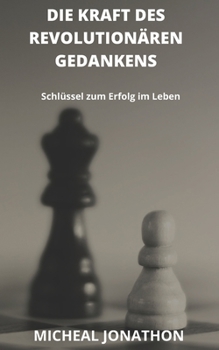 Paperback Die Kraft Des Revolutionären Gedankens: Schlüssel zum Erfolg im Leben [German] Book