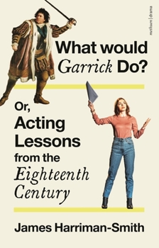 Paperback What Would Garrick Do? Or, Acting Lessons from the Eighteenth Century Book