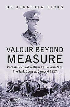 Paperback Valour Beyond Measure: Captain Richard William Leslie Wain V.C. - The Tank Corps at Cambrai, 1917 Book