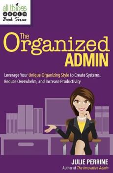 Paperback The Organized Admin: Leverage Your Unique Organizing Style to Create Systems, Reduce Overwhelm, and Increase Productivity Book