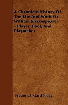 A Chronicle History of the Life and Work of William Shakespeare - Player, Poet, and Playmaker