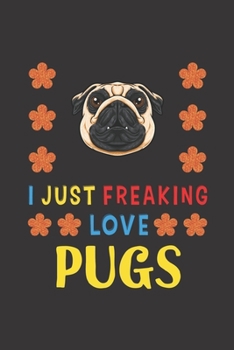 Paperback I Just Freaking Love Pugs: Pug Lovers Funny Gifts Journal Lined Notebook 6x9 120 Pages Book