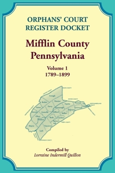 Paperback Orphans' Court Register Docket, Mifflin County, Pennsylvania, Volume 1, 1789-1899 Book