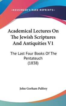 Academical Lectures on the Jewish Scriptures and Antiquities, Volume I - Book #1 of the Academic Lectures on the Jewish Scriptures and Antiquities