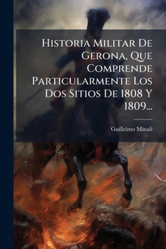 Paperback Historia Militar De Gerona, Que Comprende Particularmente Los Dos Sitios De 1808 Y 1809... [Spanish] Book