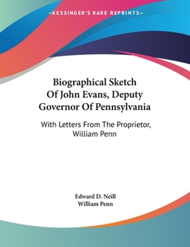 Paperback Biographical Sketch Of John Evans, Deputy Governor Of Pennsylvania: With Letters From The Proprietor, William Penn Book