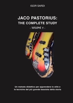 Jaco Pastorius: The complete study (Volume 1 - Ita): Metodo didattico interamente dedicato allo studio del più grande bassista della storia, Jaco ... sue trascrizioni di basso.