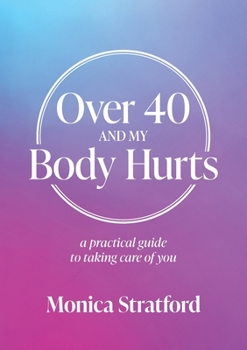 Paperback Over 40 and my Body Hurts: A practical guide to taking care of you Book