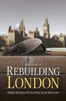 Paperback Rebuilding London: Irish Migrants in Post-War Britain Book