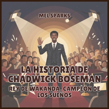 La historia de Chadwick Boseman: Rey de Wakanda, Campeón de los Sueños (Biografía de Triunfadores Para Niños Serie 2) (Spanish Edition)