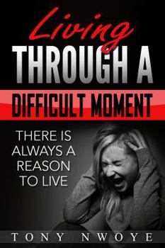 Paperback Living Through a Difficult Moment: There Is Always a Reason to Live Book