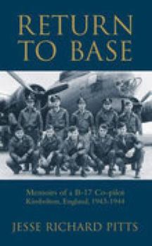Return to Base: Memoirs of a B-17 Copilot Kimbolton, England, 1943-1944