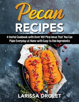 Paperback Pecan Recipes: A Useful Cookbook with Over 100 Meal Ideas That You Can Make Everyday at Home with Easy to Find Ingredients Book