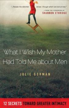 Paperback What I Wish My Mother Had Told Me about Men: 12 Secrets Toward Greater Intimacy Book