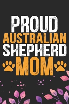 Paperback Proud Australian Shepherd Mom: Cool Australian Shepherd Dog Journal Notebook - Australian Shepherd Puppy Lover Gifts - Funny Australian Shepherd Dog Book