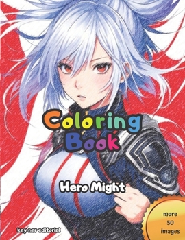 Hero might: An anime and manga style coloring book with over 50 picture for you to enjoy