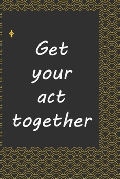 Get your act together : journal notebook  : Life Inspirational Quotes Writing Journal / Notebook for Men & Women. Another Perfect Gift for Him & Her as ...journal ,notebook , Life Quotes .