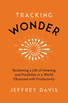 Hardcover Tracking Wonder: Reclaiming a Life of Meaning and Possibility in a World Obsessed with Productivity Book