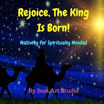 Paperback Rejoice, The King Is Born!: Nativity for Spiritually Minded Book