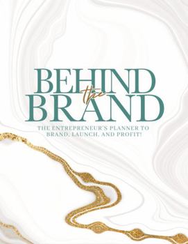 Behind the Brand: The Entrepreneur’s Planner to Brand, Launch, and Profit!