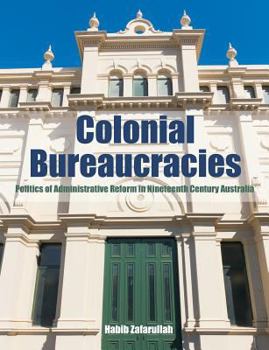 Paperback Colonial Bureaucracies: Politics of Administrative Reform in Nineteenth Century Australia Book