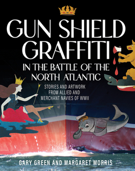 Hardcover Gun Shield Graffiti in the Battle of the North Atlantic: Stories and Artwork from Allied and Merchant Navies of WWII Book