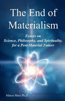 Paperback The End of Materialism: Essays on Science, Philosophy, and Spirituality, for a Post-Material Future Book