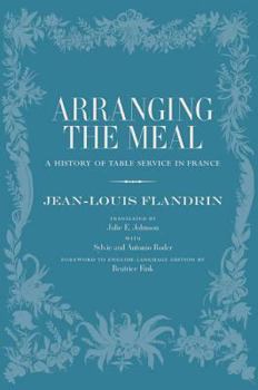 Arranging the Meal: A History of Table Service in France - Book #19 of the California Studies in Food and Culture