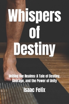 Paperback Whispers of Destiny: Uniting the Realms: A Tale of Destiny, Courage, and the Power of Unity Book