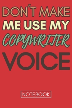 Don't Make Me Use My Copywriter Voice: Funny Copywriter Notebook Journal Best Appreciation Gift 6x9 110 pages Lined book