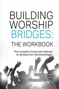 Paperback Building Worship Bridges: The Workbook: The Complete Construction Manual For Building Your Worship Bridges Book