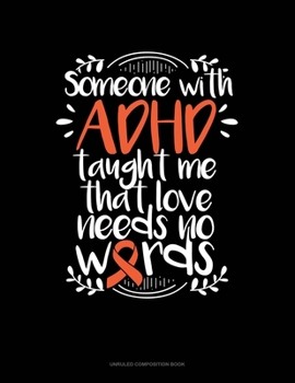 Paperback Someone With Adhd Taught Me That Love Needs No Words: Unruled Composition Book